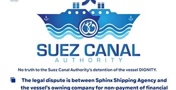 No truth to the Suez Canal Authority's detention of the vessel DIGNITY. The legal dispute is between Sphinx Shipping Agency and the vessel's owning company for non-payment of financial dues.